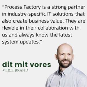 Process Factory is a strong partner in industry-specific IT solutions that also create business value. They are flexible in their collaboration with us and always know the latest system updates.